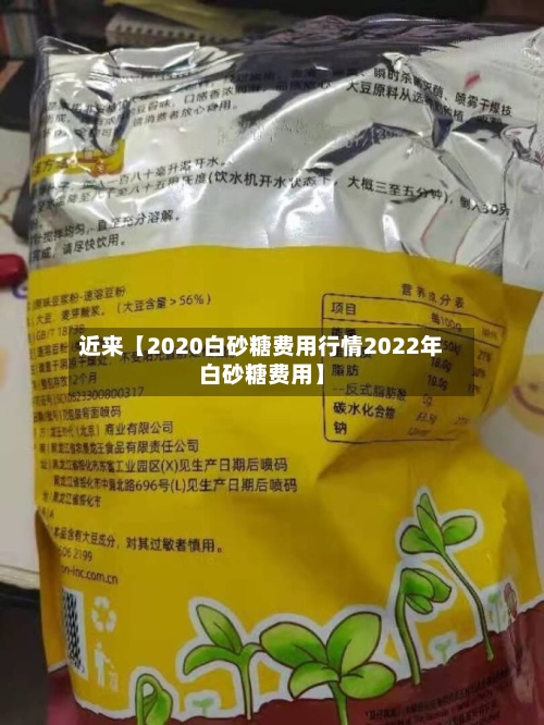 近来【2020白砂糖费用行情2022年白砂糖费用】-第2张图片