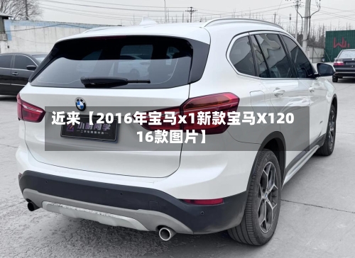 近来【2016年宝马x1新款宝马X12016款图片】-第2张图片