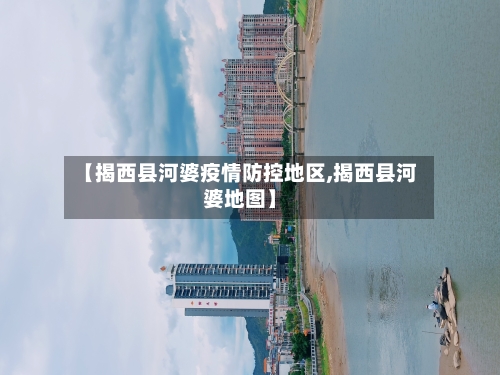 【揭西县河婆疫情防控地区,揭西县河婆地图】