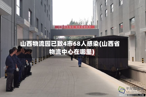 山西物流园已致4市68人感染(山西省物流中心在哪里)