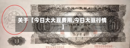 关于【今日大大豆费用,今日大豆行情】