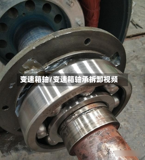 变速箱轴/变速箱轴承拆卸视频-第2张图片