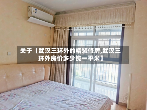 关于【武汉三环外的精装修房,武汉三环外房价多少钱一平米】
