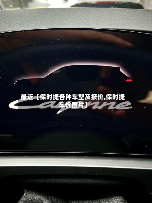 最近【保时捷各种车型及报价,保时捷车价图片】