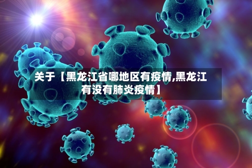 关于【黑龙江省哪地区有疫情,黑龙江有没有肺炎疫情】-第2张图片