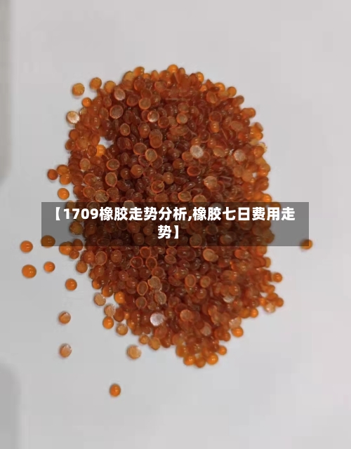 【1709橡胶走势分析,橡胶七日费用走势】-第2张图片