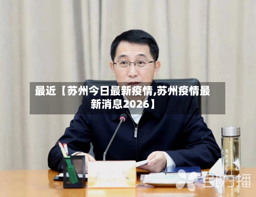 最近【苏州今日最新疫情,苏州疫情最新消息2026】