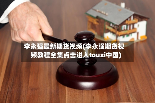 李永强最新期货视频(李永强期货视频教程全集点击进入touzi中国)-第2张图片
