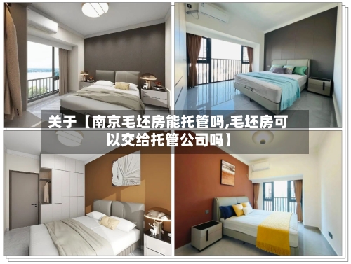 关于【南京毛坯房能托管吗,毛坯房可以交给托管公司吗】