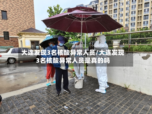 大连发现3名核酸异常人员/大连发现3名核酸异常人员是真的吗-第2张图片