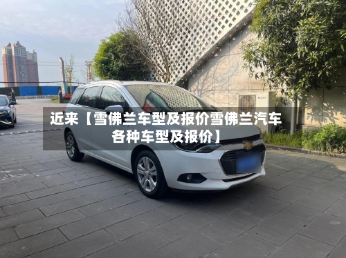 近来【雪佛兰车型及报价雪佛兰汽车各种车型及报价】