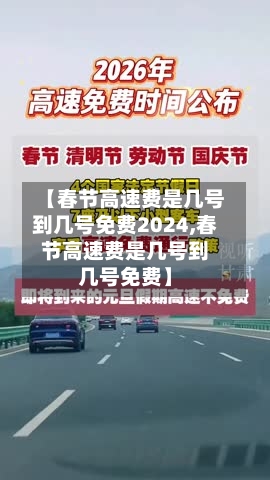 【春节高速费是几号到几号免费2024,春节高速费是几号到几号免费】