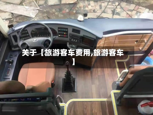 关于【旅游客车费用,旅游客车】