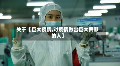关于【巨大疫情,对疫情做出巨大贡献的人】-第2张图片