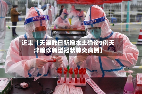近来【天津昨日新增本土确诊9例天津确诊新型冠状肺炎病例】