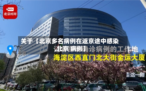 关于【北京多名病例在返京途中感染,北京 病例】-第2张图片