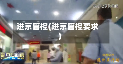 进京管控(进京管控要求)