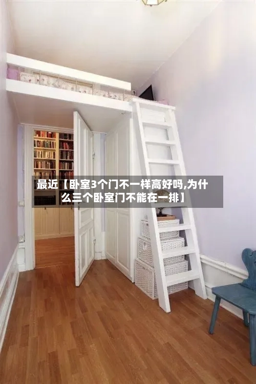 最近【卧室3个门不一样高好吗,为什么三个卧室门不能在一排】