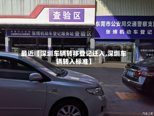 最近【深圳车辆转移登记迁入,深圳车辆转入标准】