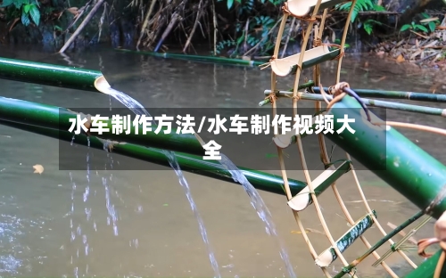 水车制作方法/水车制作视频大全-第2张图片