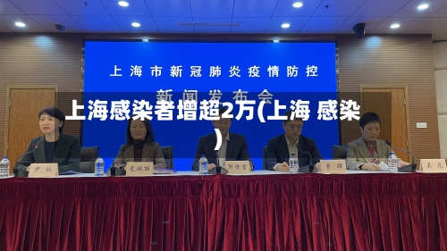 上海感染者增超2万(上海 感染)-第3张图片