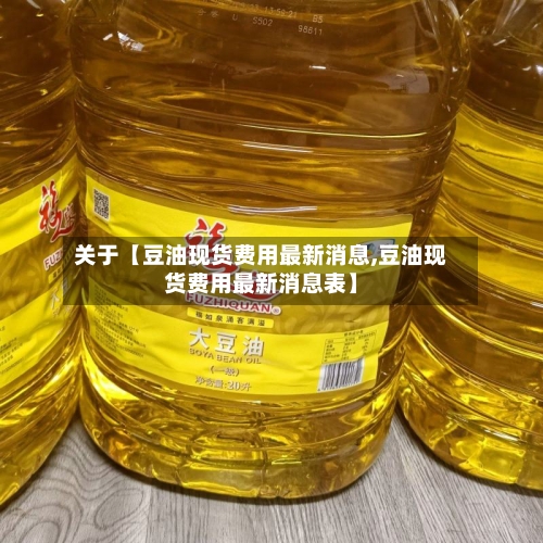 关于【豆油现货费用最新消息,豆油现货费用最新消息表】-第2张图片