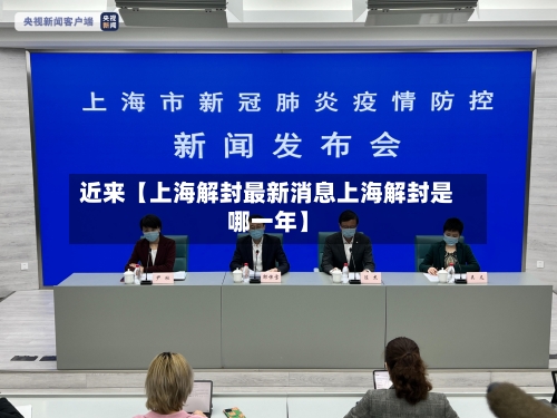 近来【上海解封最新消息上海解封是哪一年】