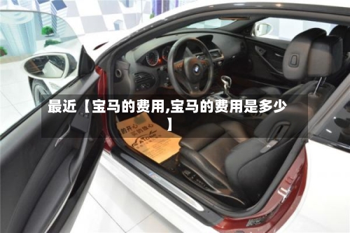 最近【宝马的费用,宝马的费用是多少】