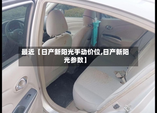 最近【日产新阳光手动价位,日产新阳光参数】-第3张图片