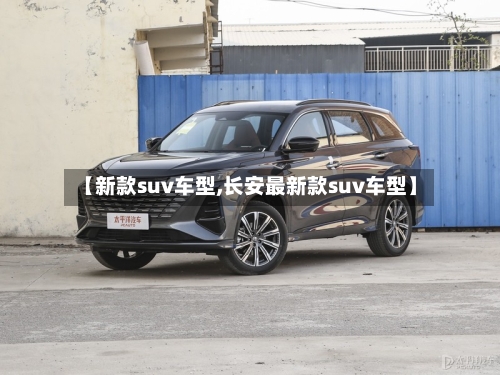 【新款suv车型,长安最新款suv车型】-第2张图片