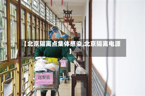 【北京隔离点集体感染,北京隔离电源】