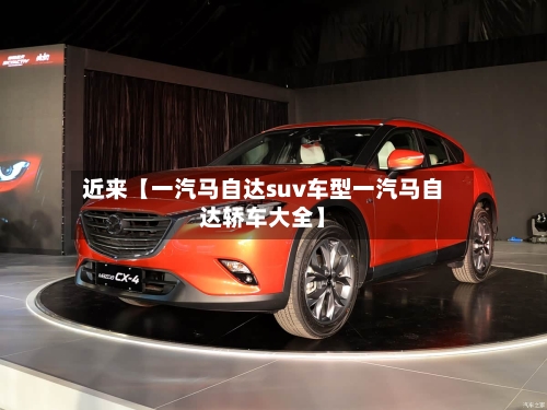 近来【一汽马自达suv车型一汽马自达轿车大全】-第2张图片