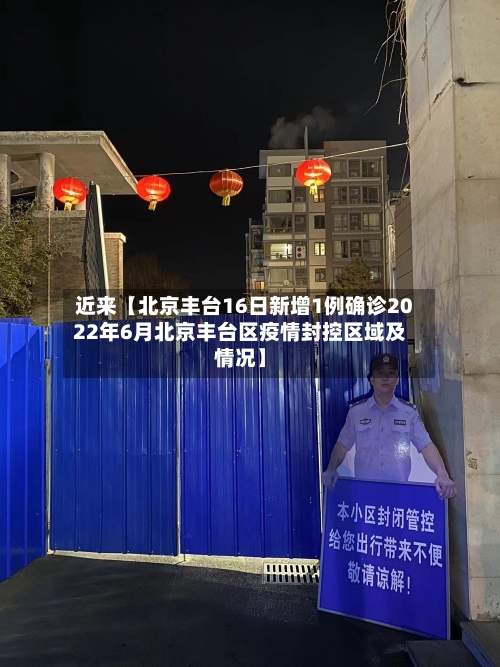 近来【北京丰台16日新增1例确诊2022年6月北京丰台区疫情封控区域及情况】