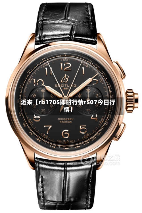 近来【rb1705即时行情r507今日行情】