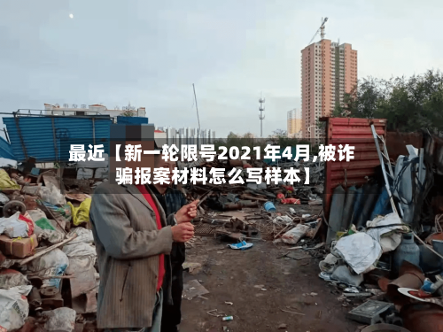 最近【新一轮限号2021年4月,被诈骗报案材料怎么写样本】