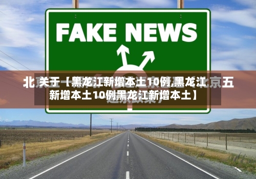 关于【黑龙江新增本土10例,黑龙江新增本土10例黑龙江新增本土】