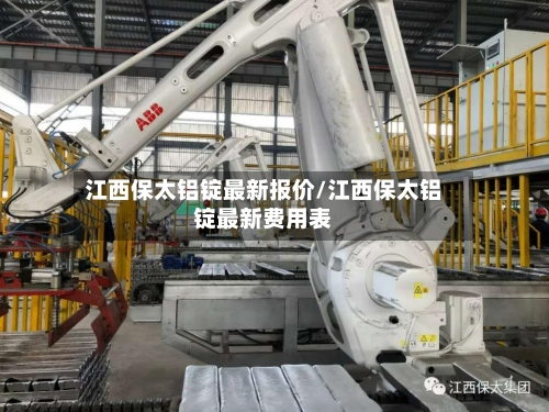 江西保太铝锭最新报价/江西保太铝锭最新费用表