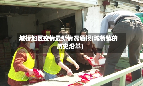 城桥地区疫情最新情况通报(城桥镇的历史沿革)