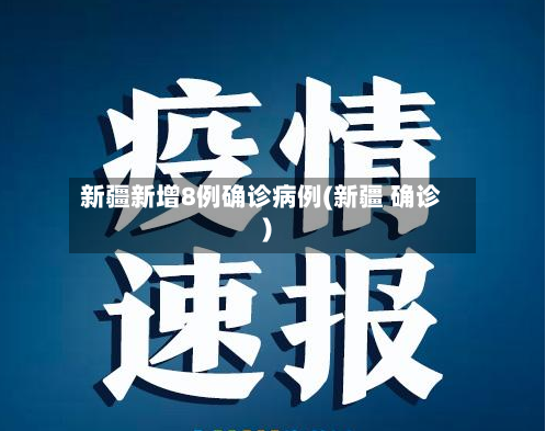 新疆新增8例确诊病例(新疆 确诊)