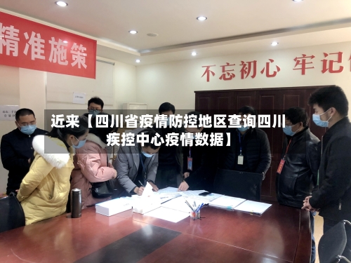 近来【四川省疫情防控地区查询四川疾控中心疫情数据】