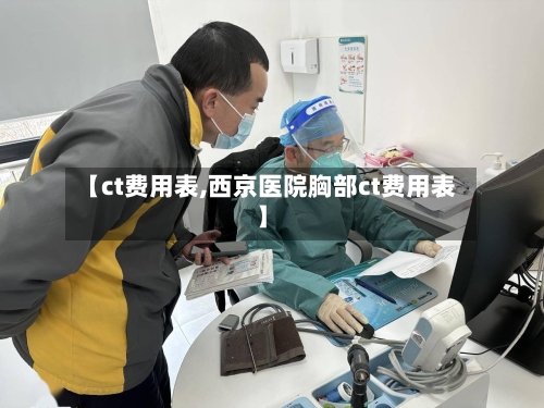 【ct费用表,西京医院胸部ct费用表】