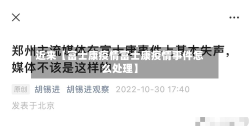 近来【富士康疫情富士康疫情事件怎么处理】