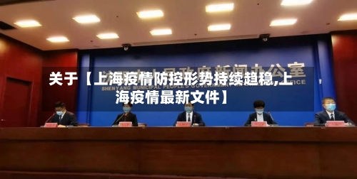 关于【上海疫情防控形势持续趋稳,上海疫情最新文件】