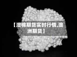 【澳棉期货实时行情,澳洲期货】
