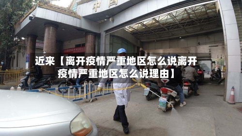 近来【离开疫情严重地区怎么说离开疫情严重地区怎么说理由】-第2张图片