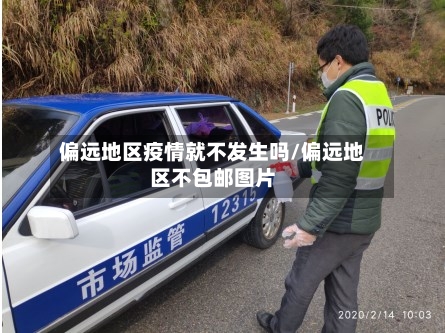 偏远地区疫情就不发生吗/偏远地区不包邮图片