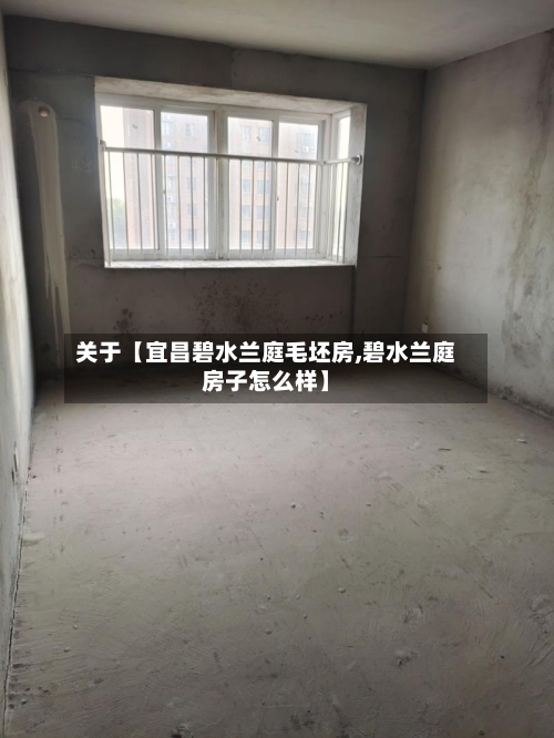 关于【宜昌碧水兰庭毛坯房,碧水兰庭房子怎么样】
