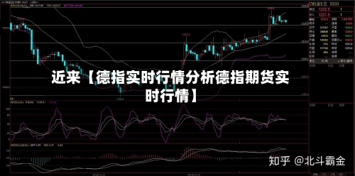 近来【德指实时行情分析德指期货实时行情】-第2张图片