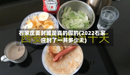 石家庄要封城是真的假的(2022石家庄封了一共多少天)