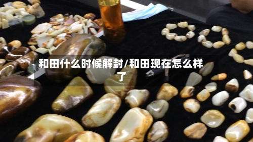 和田什么时候解封/和田现在怎么样了-第2张图片